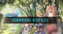 玛娜希斯回响鱼竿获取方法 玛娜希斯回响鱼竿怎么获得?