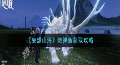 妄想山海炮弹鱼怎么抓 妄想山海炮弹鱼获取攻略
