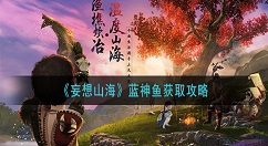 妄想山海蓝神鱼怎么抓 妄想山海蓝神鱼获取攻略