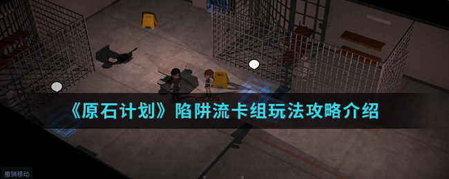 原石计划陷阱流卡组怎么玩 原石计划陷阱流卡组玩法攻略介绍