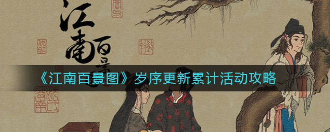 江南百景图岁序更新累计活动怎么玩？江南百景图岁序更新累计活动攻略