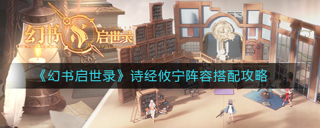 幻书启世录诗经攸宁阵容怎么搭配？幻书启世录诗经攸宁阵容搭配攻略