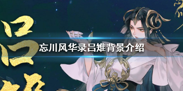 忘川风华录吕雉人物背景介绍 忘川风华录吕雉怎么样