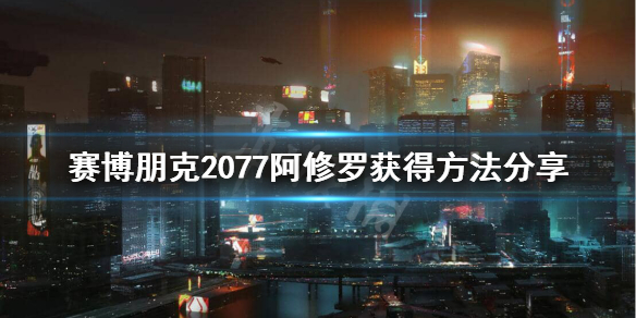 赛博朋克2077橙色阿修罗怎么获得 赛博朋克2077阿修罗获得方法