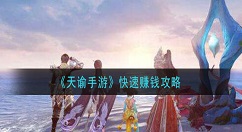 天谕手游怎么快速赚钱？天谕手游快速赚钱攻略