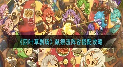 四叶草剧场献祭流阵容怎么搭配 四叶草剧场献祭流阵容搭配攻略