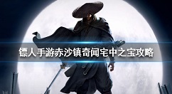 镖人手游赤沙镇宅中之宝怎么过 镖人手游赤沙镇奇闻宅中之宝攻略