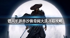 镖人手游赤沙镇大漠寻踪怎么过 镖人手游赤沙镇奇闻大漠寻踪攻略