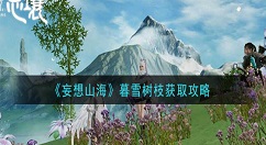 妄想山海暮雪树枝怎么玩 妄想山海暮雪树枝获取攻略