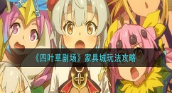 四叶草剧场家具城怎么玩 四叶草剧场家具城玩法攻略