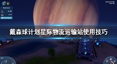 戴森球计划星际物流运输站用法详解 戴森球计划星际物流运输站怎么用