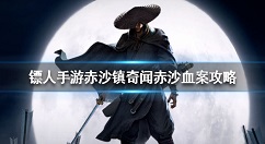 镖人手游赤沙镇赤沙血案怎么过 镖人手游赤沙镇奇闻赤沙血案攻略