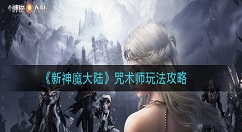 新神魔大陆咒术师怎么玩 新神魔大陆咒术师玩法攻略