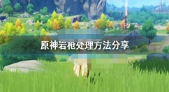 原神岩枪怎么躲？原神岩枪处理方法分享