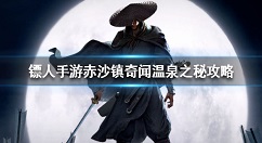 镖人手游赤沙镇温泉之秘怎么过 镖人手游赤沙镇奇闻温泉之秘攻略