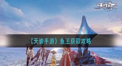 天谕手游鱼王获得 天谕手游鱼王获取攻略