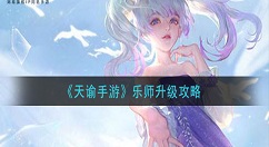 天谕手游乐师怎么快速升级 天谕手游乐师升级攻略