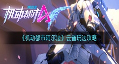 机动都市阿尔法云雀怎么玩？机动都市阿尔法云雀玩法攻略