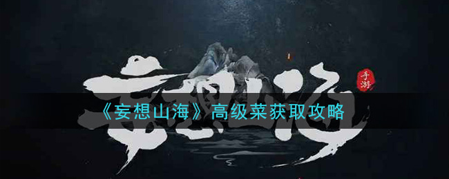 妄想山海高级菜怎么获得 妄想山海高级菜获取攻略