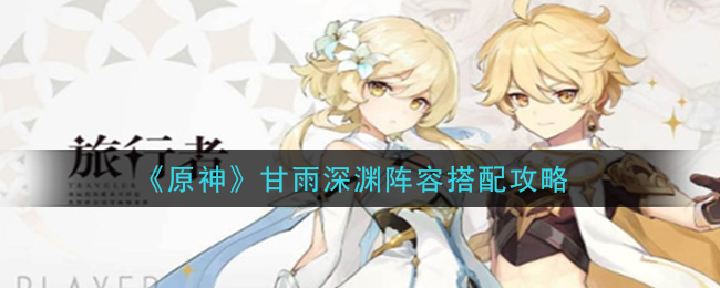 原神甘雨深渊阵容怎么搭配 原神甘雨深渊阵容搭配攻略