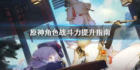 原神角色战斗力怎么提升？原神角色战斗力提升指南