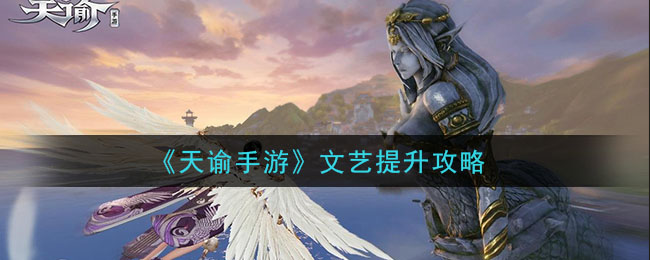 天谕手游文艺怎么提升 天谕手游文艺提升攻略