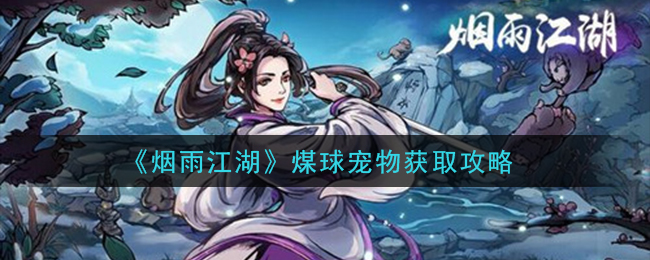 烟雨江湖煤球宠物怎么获得 烟雨江湖煤球宠物获取攻略