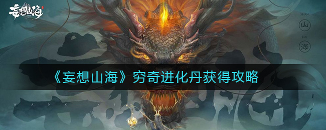 妄想山海穷奇进化丹怎么获得？妄想山海穷奇进化丹获得攻略