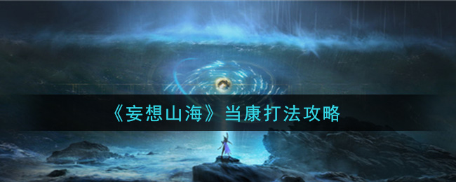 妄想山海当康怎么打 妄想山海当康打法攻略