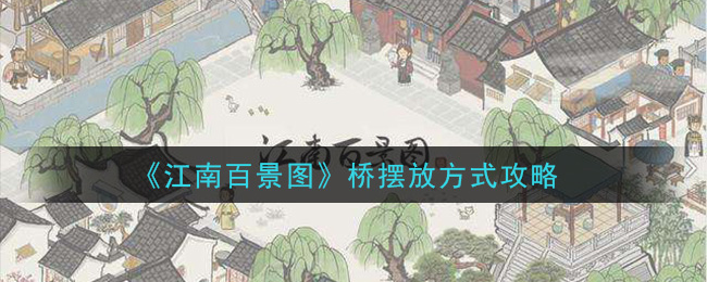 江南百景图桥怎么摆放减少污染 江南百景图桥摆放方式攻略