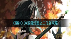 原神玲珑霄灯图之二任务怎么做？原神玲珑霄灯图之二任务攻略