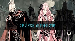影之刃3怎么提升战力 影之刃3战力提升攻略