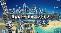 戴森球计划曲翘器怎么补充 戴森球计划曲翘器补充方法