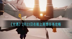 光遇2月23日在船上冥想任务怎么做 光遇2月23日在船上冥想任务攻略
