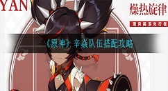 原神辛焱怎么搭配 原神辛焱队伍搭配攻略