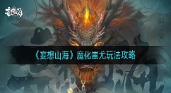 妄想山海魔化蚩尤图怎么合成？妄想山海魔化蚩尤玩法攻略