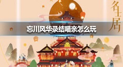 忘川风华录结喵亲怎么玩 忘川风华录结喵亲玩法介绍