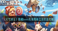 元气骑士无垠黑暗之主怎么打 元气骑士隐藏boss无垠黑暗之主打法攻略