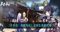 天地劫幽城再临法系队怎么搭配？天地劫幽城再临法系队搭配攻略