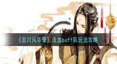 忘川风华录流血buff队怎么玩 忘川风华录流血buff队玩法攻略
