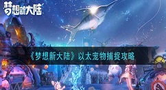 梦想新大陆以太宠物怎么抓 梦想新大陆以太宠物捕捉攻略