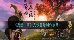 妄想山海凡铁重斧怎么制作 妄想山海凡铁重斧制作攻略