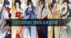 忘川风华录荆轲队伍怎么搭配？忘川风华录荆轲队伍搭配攻略