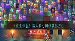 重生细胞猎人长弓图纸怎么得 重生细胞猎人长弓图纸获得方法攻略