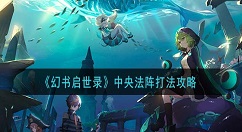 幻书启世录中央法阵怎么打 幻书启世录中央法阵打法攻略