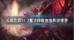 云顶之弈魔法师吸血鬼怎么玩？云顶之弈11.2魔法师吸血鬼阵容推荐