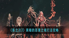 影之刃3黑暗的恶意之境怎么打？影之刃3黑暗的恶意之境打法攻略