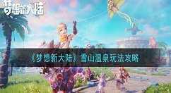 梦想新大陆雪山温泉怎么玩 梦想新大陆雪山温泉玩法攻略