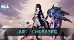 黑潮之上融雪流怎么玩？黑潮之上融雪流玩法攻略