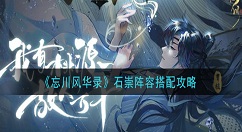忘川风华录石崇阵容怎么搭配 忘川风华录石崇阵容搭配攻略